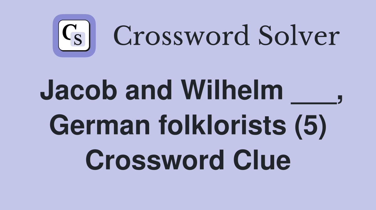 Jacob and Wilhelm ___, German folklorists (5) Crossword Clue