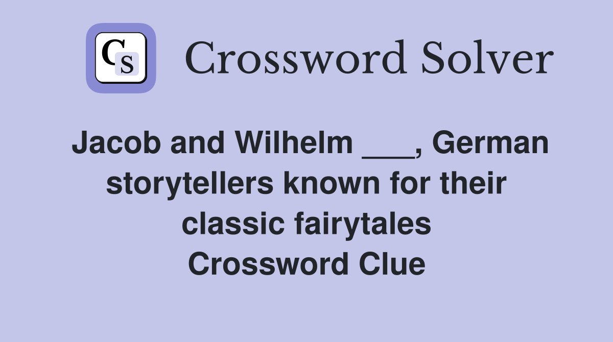 Jacob and Wilhelm ___, German storytellers known for their classic fairytales Crossword Clue