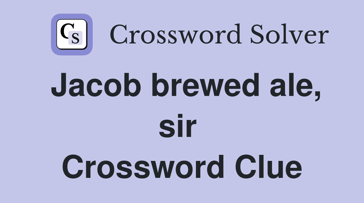 Jacob brewed ale, sir  Crossword Clue