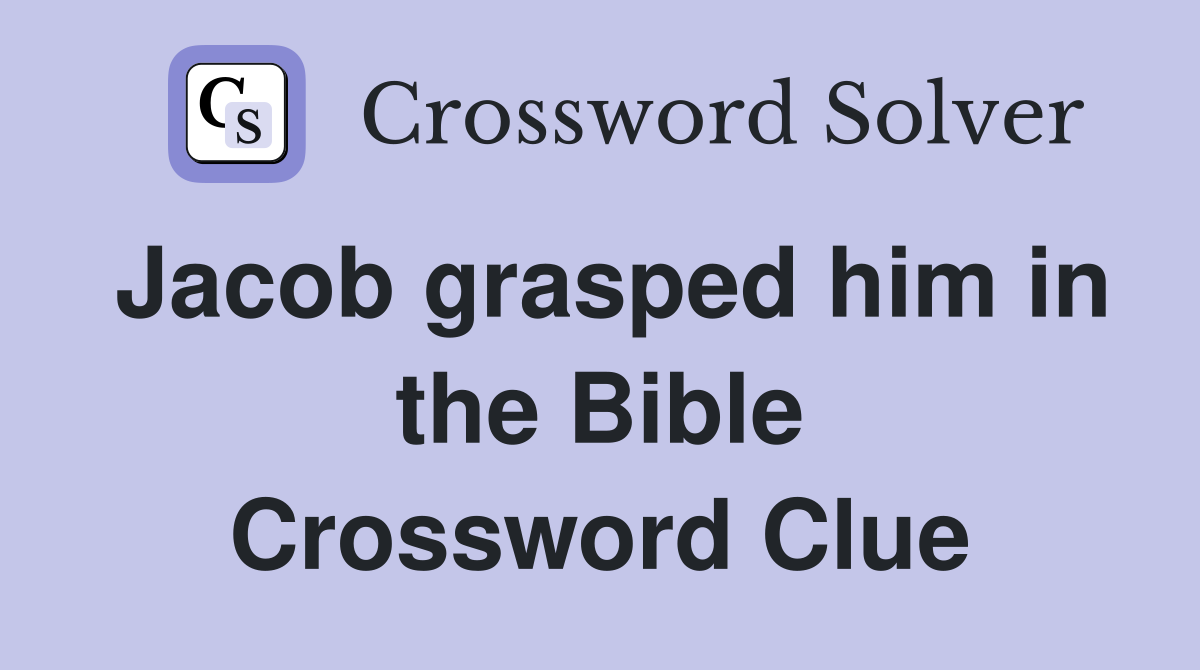 Jacob grasped him in the Bible Crossword Clue