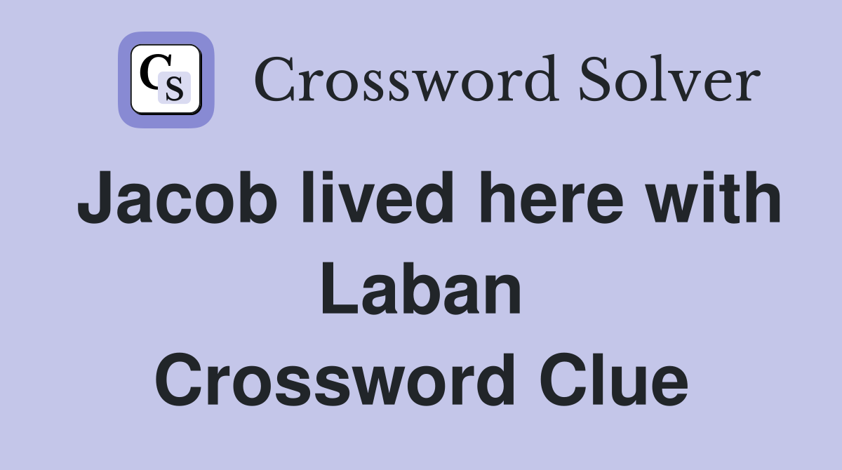 Jacob lived here with Laban Crossword Clue