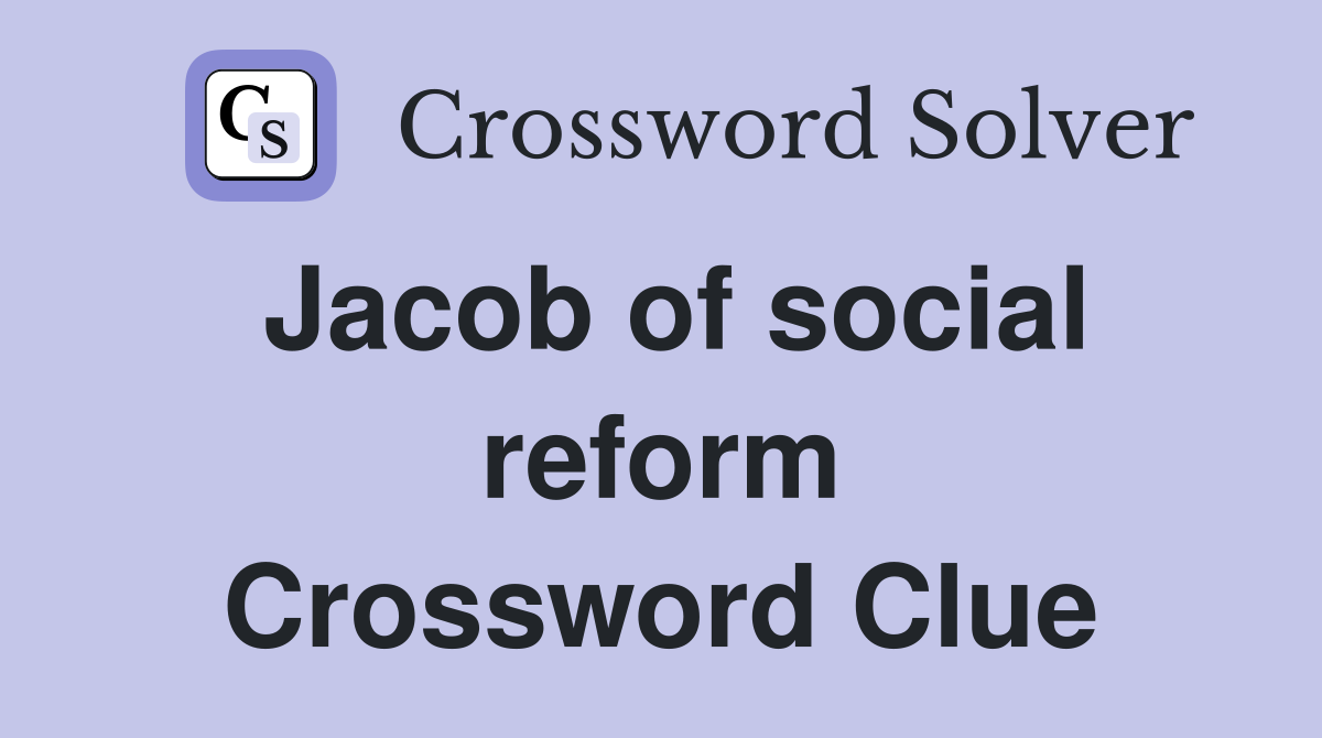 Jacob of social reform Crossword Clue