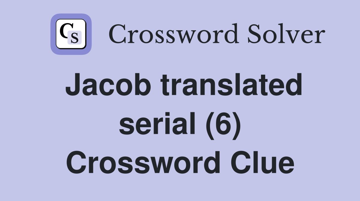 Jacob translated serial (6) Crossword Clue