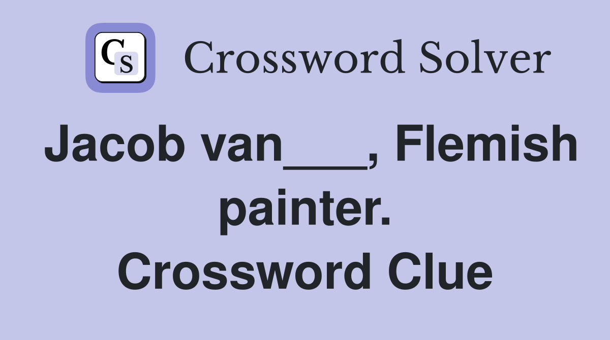 Jacob van___, Flemish painter. Crossword Clue