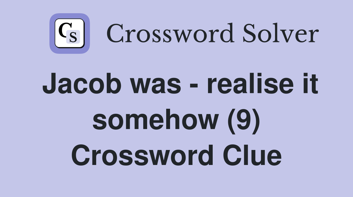 Jacob was - realise it somehow (9) Crossword Clue