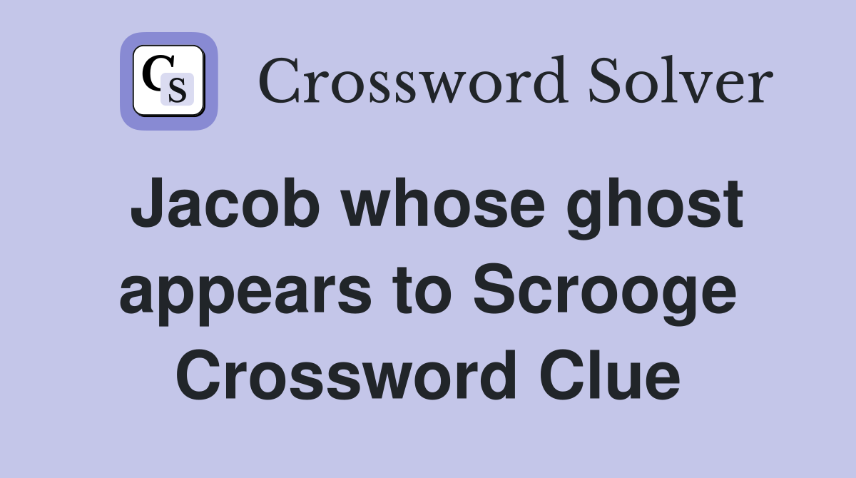 Jacob whose ghost appears to Scrooge Crossword Clue