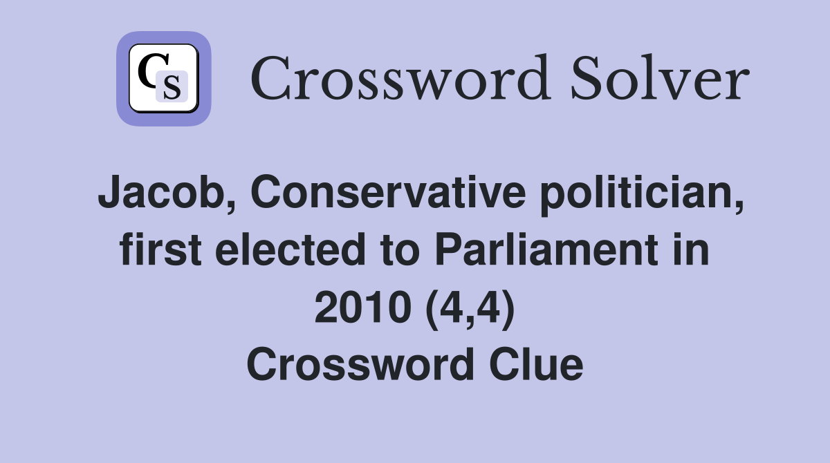 Jacob, Conservative politician, first elected to Parliament in 2010 (4,4) Crossword Clue