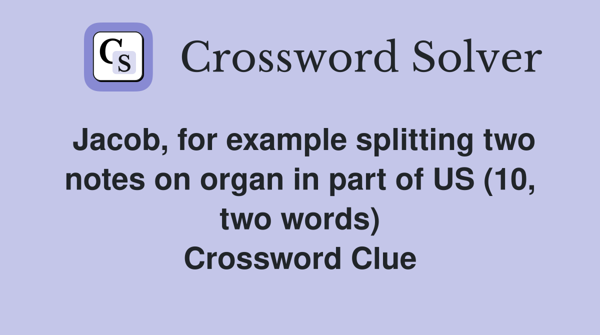 Jacob, for example splitting two notes on organ in part of US (10, two words) Crossword Clue
