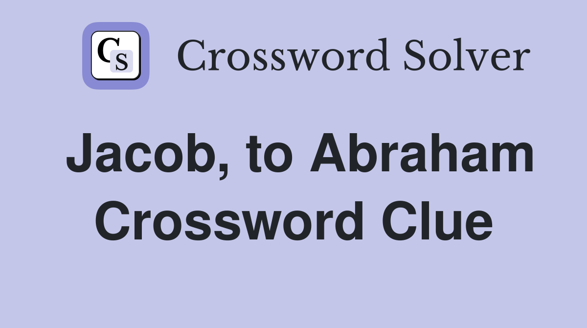 Jacob, to Abraham Crossword Clue