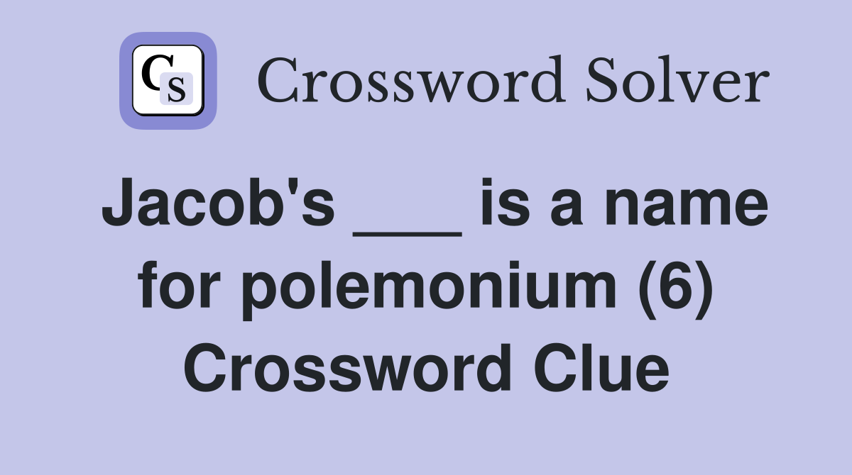 Jacob's ___ is a name for polemonium (6) Crossword Clue