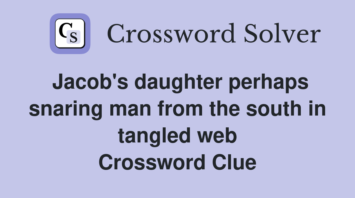Jacob's daughter perhaps snaring man from the south in tangled web Crossword Clue