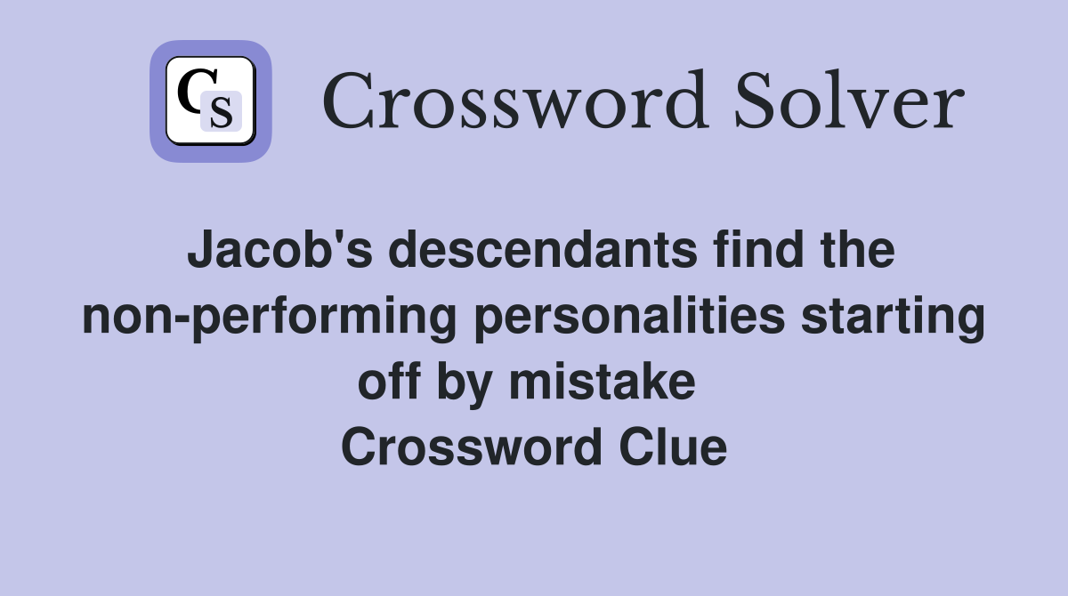 Jacob's descendants find the non-performing personalities starting off by mistake  Crossword Clue
