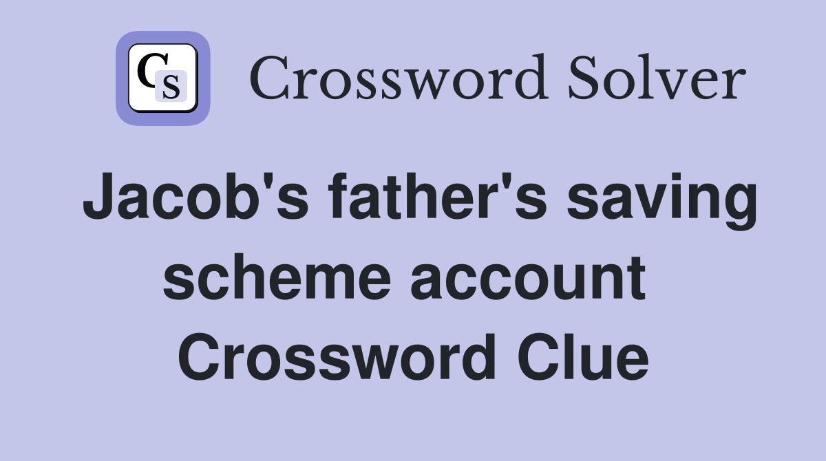 Jacob's father's saving scheme account  Crossword Clue