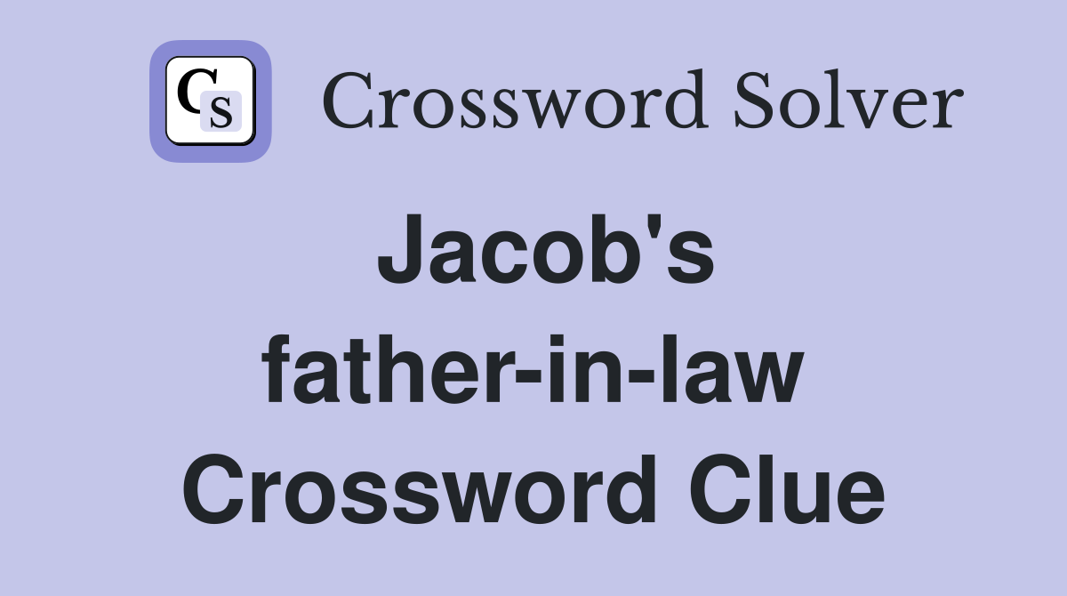 Jacob's father-in-law Crossword Clue