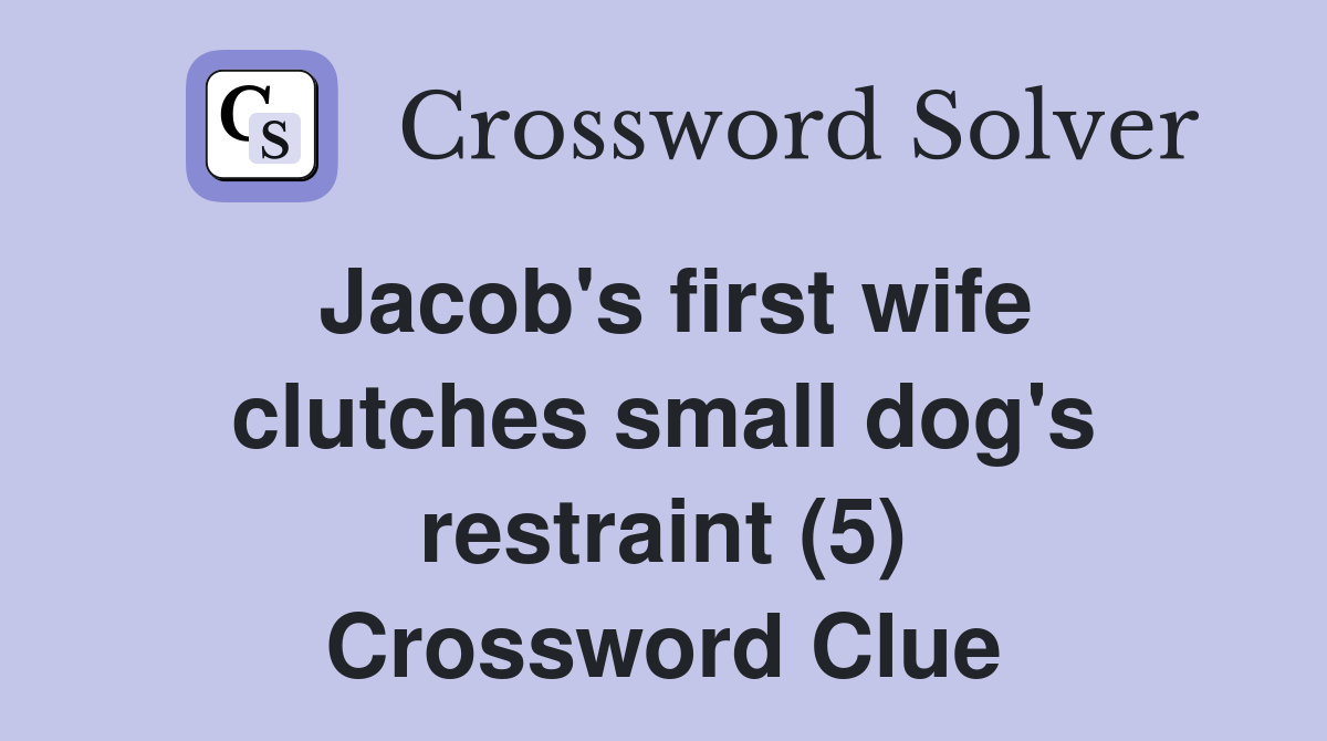 Jacob's first wife clutches small dog's restraint (5) Crossword Clue