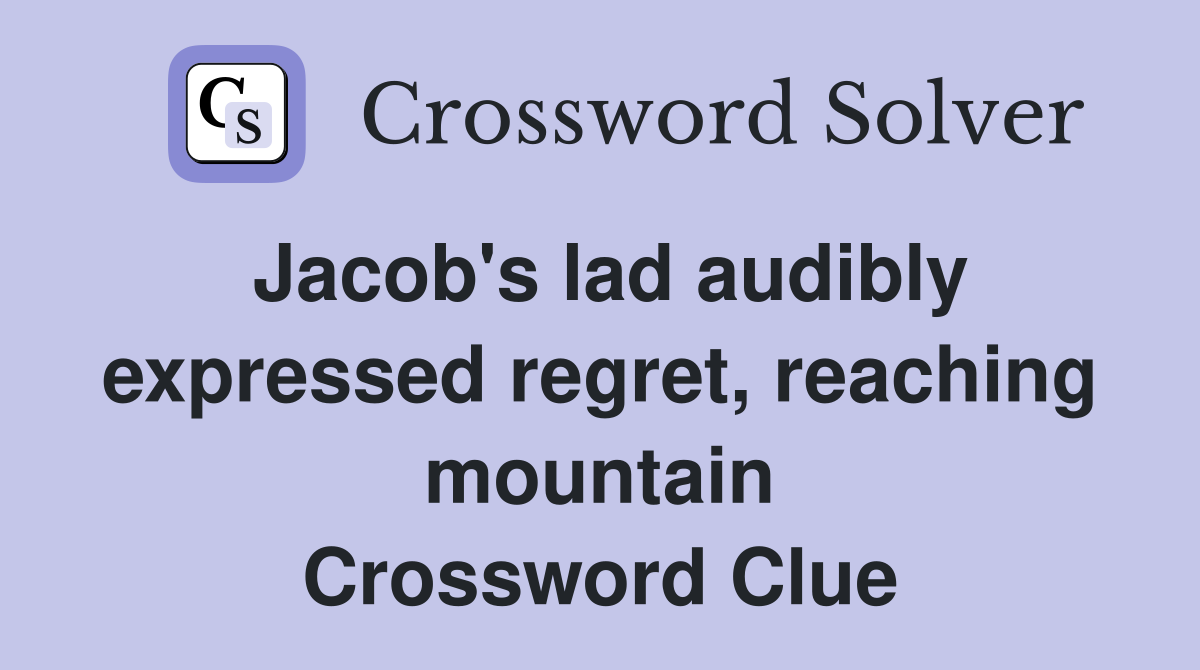 Jacob's lad audibly expressed regret, reaching mountain Crossword Clue
