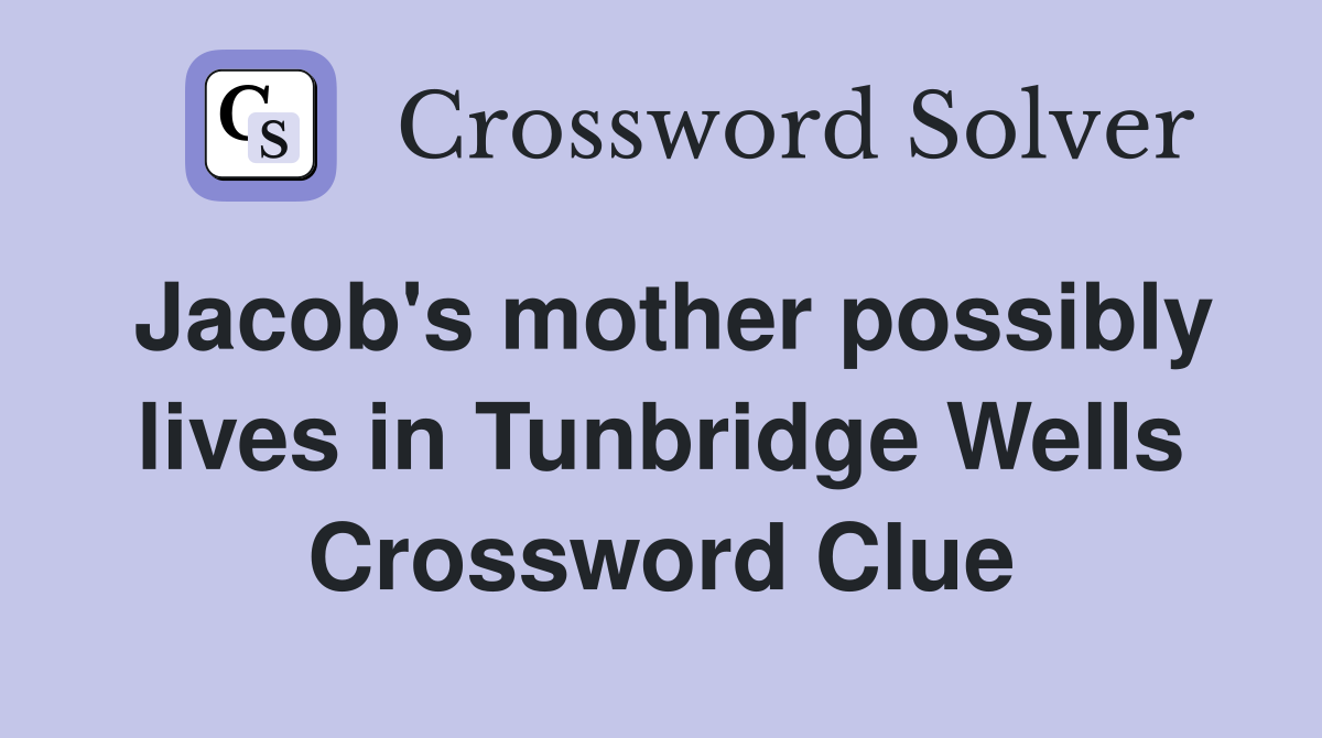 Jacob's mother possibly lives in Tunbridge Wells Crossword Clue