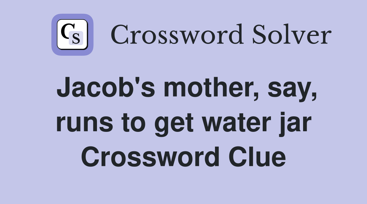 Jacob's mother, say, runs to get water jar Crossword Clue