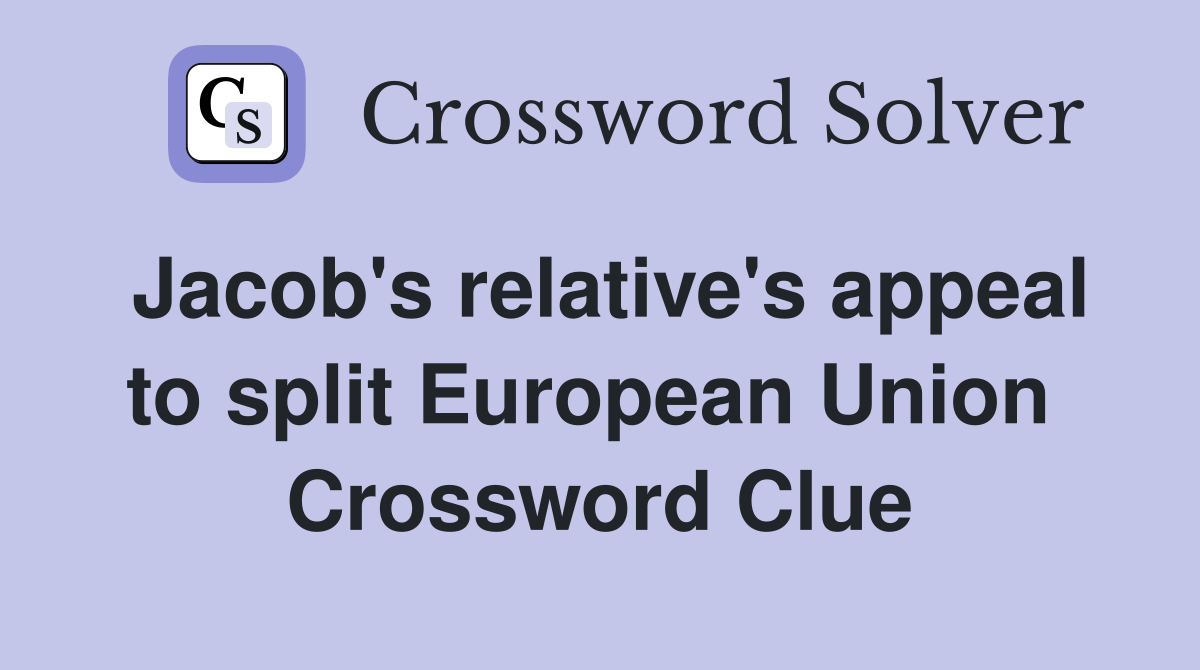Jacob's relative's appeal to split European Union  Crossword Clue