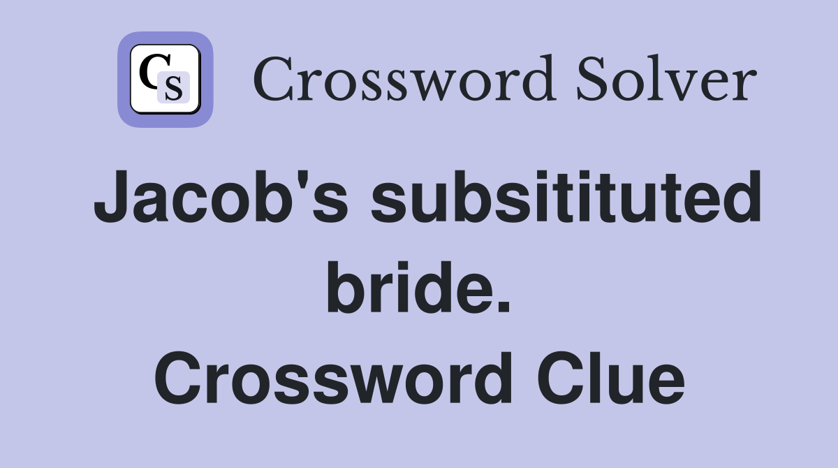 Jacob's subsitituted bride. Crossword Clue