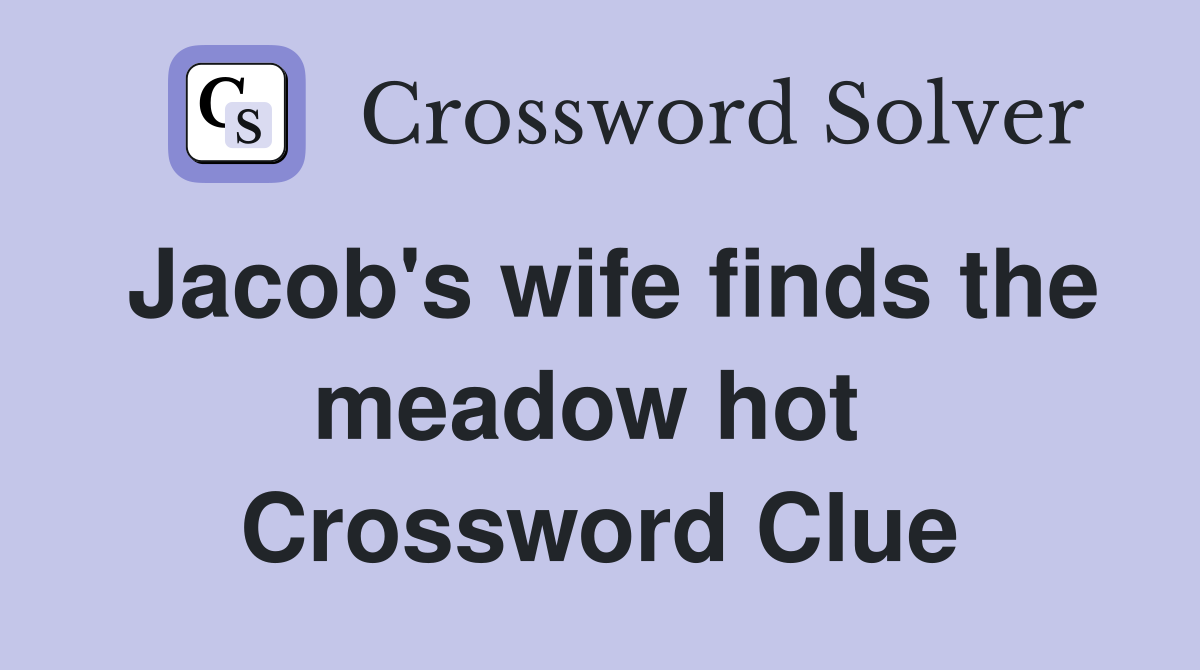 Jacob's wife finds the meadow hot  Crossword Clue