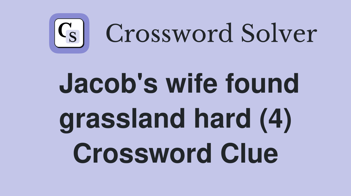 Jacob's wife found grassland hard (4) Crossword Clue