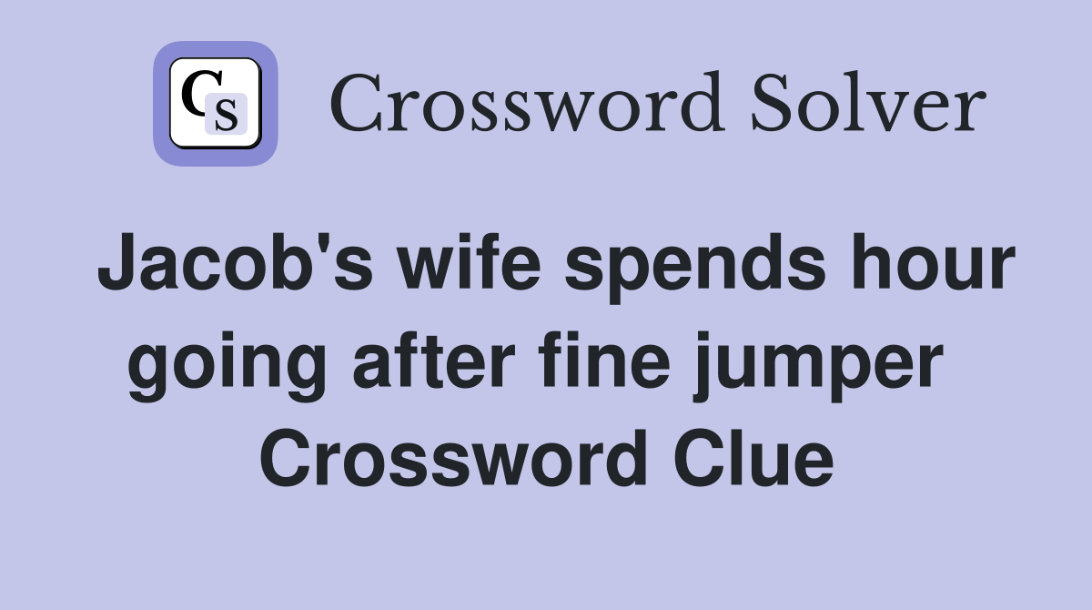 Jacob's wife spends hour going after fine jumper  Crossword Clue