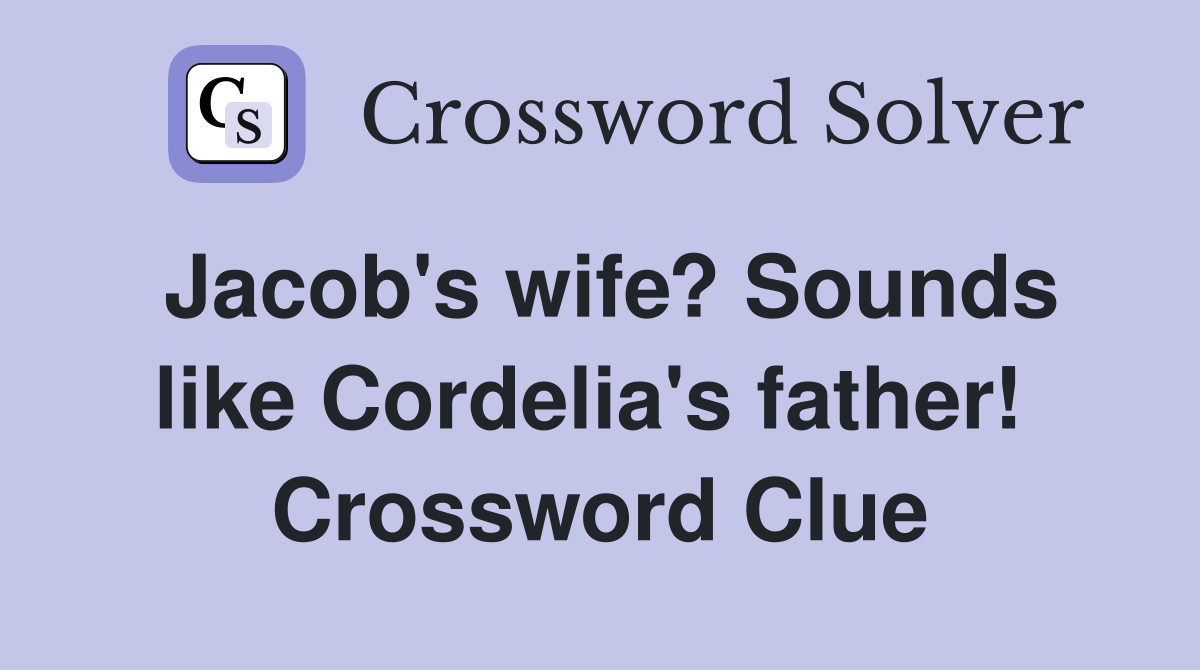 Jacob's wife? Sounds like Cordelia's father!  Crossword Clue