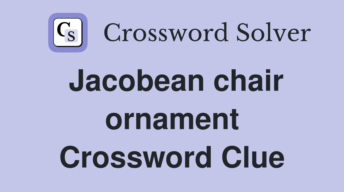 Jacobean chair ornament Crossword Clue