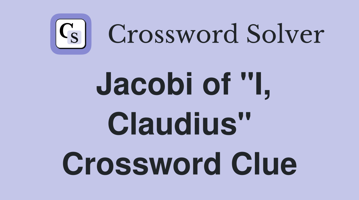 Jacobi of "I, Claudius" Crossword Clue
