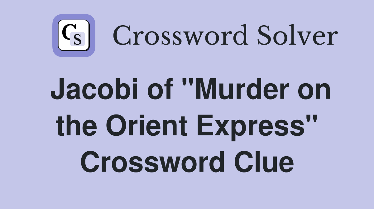 Jacobi of "Murder on the Orient Express" Crossword Clue