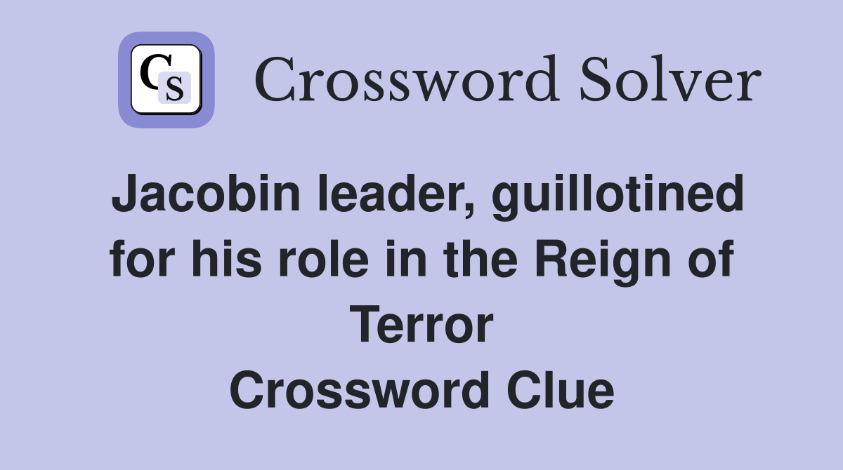 Jacobin leader, guillotined for his role in the Reign of Terror Crossword Clue