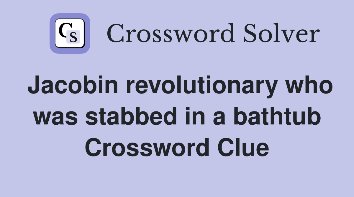 Jacobin revolutionary who was stabbed in a bathtub Crossword Clue