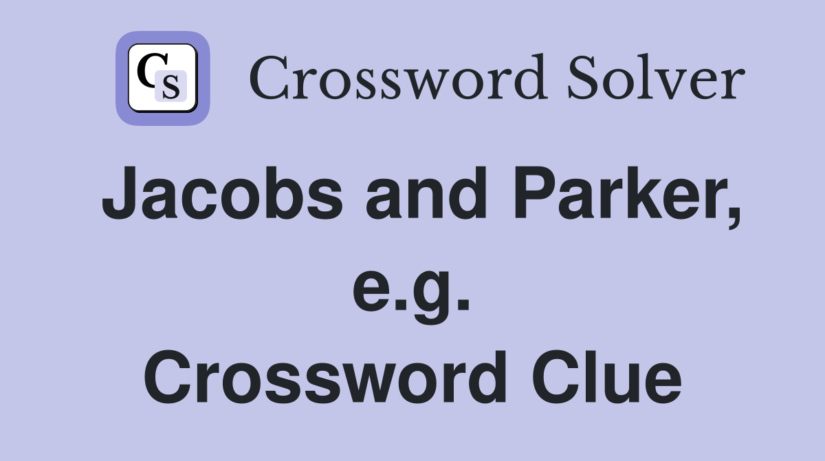 Jacobs and Parker, e.g. Crossword Clue