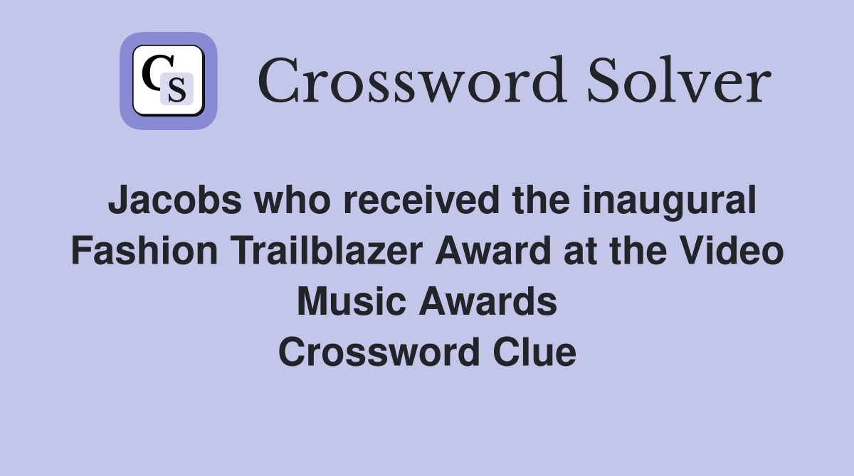 Jacobs who received the inaugural Fashion Trailblazer Award at the Video Music Awards Crossword Clue