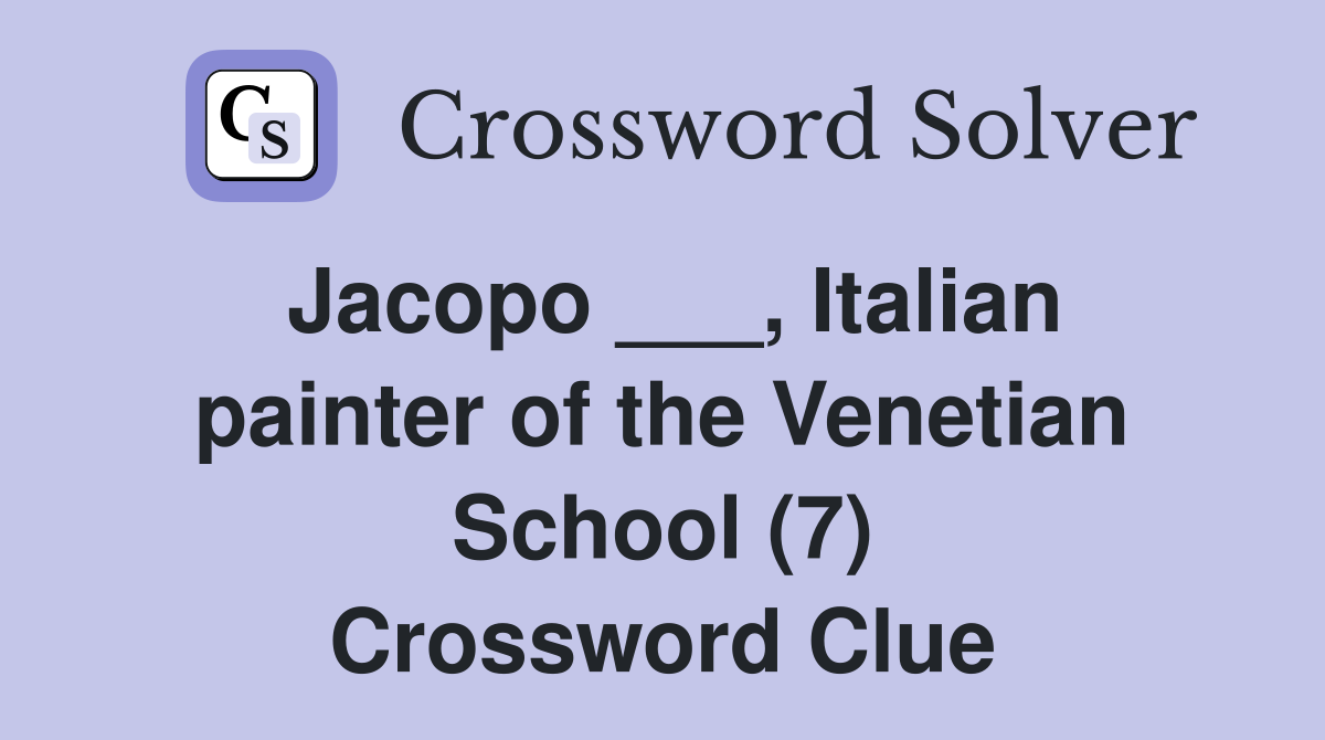 Jacopo ___, Italian painter of the Venetian School (7) Crossword Clue
