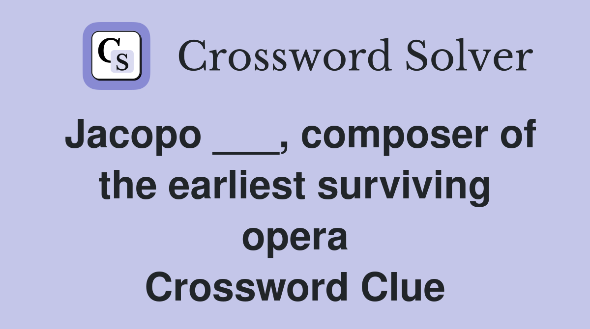 Jacopo ___, composer of the earliest surviving opera Crossword Clue