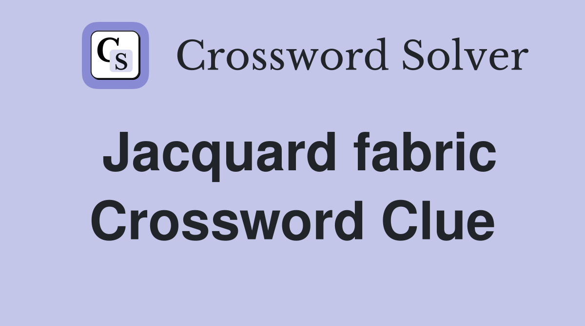 Jacquard fabric Crossword Clue