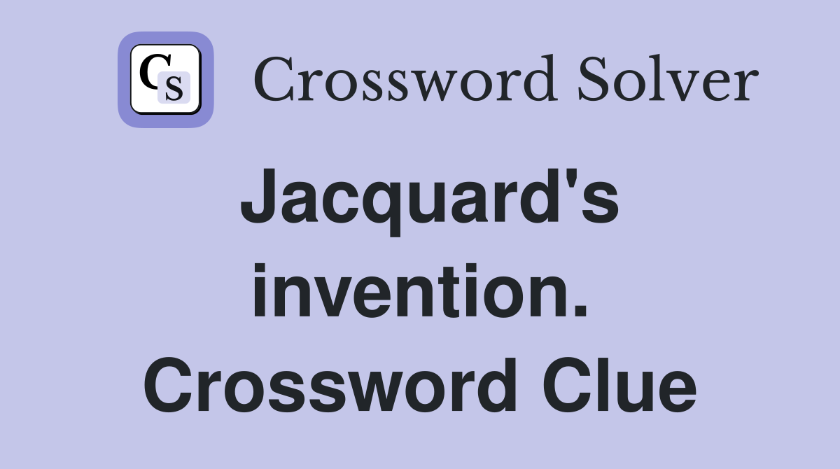 Jacquard's invention. Crossword Clue