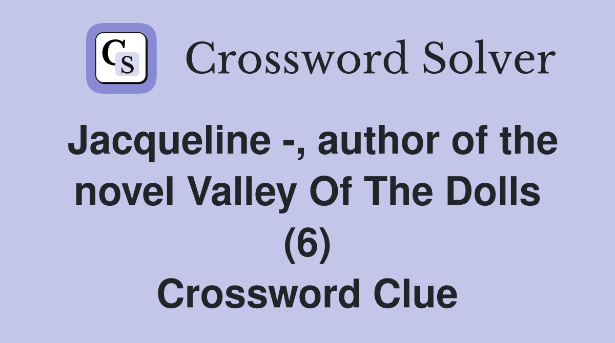 Jacqueline -, author of the novel Valley Of The Dolls (6) Crossword Clue