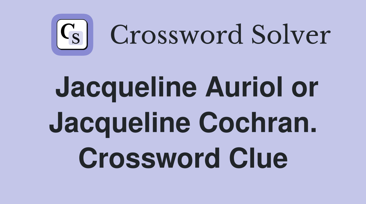 Jacqueline Auriol or Jacqueline Cochran. Crossword Clue