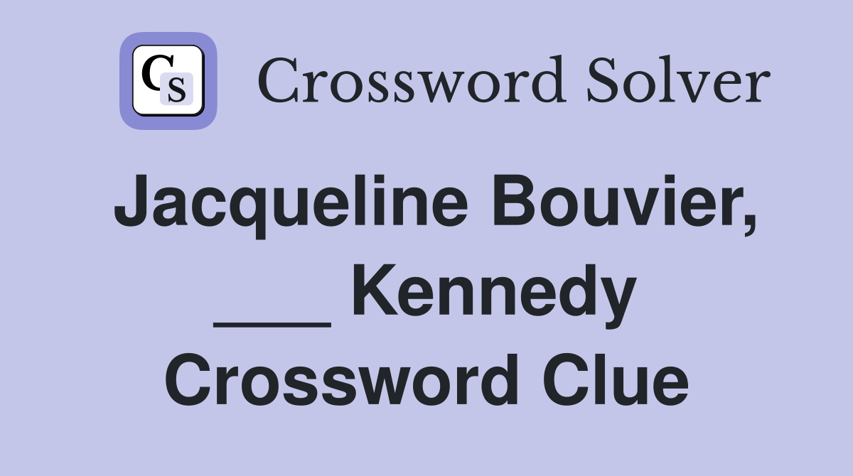 Jacqueline Bouvier, ___ Kennedy Crossword Clue