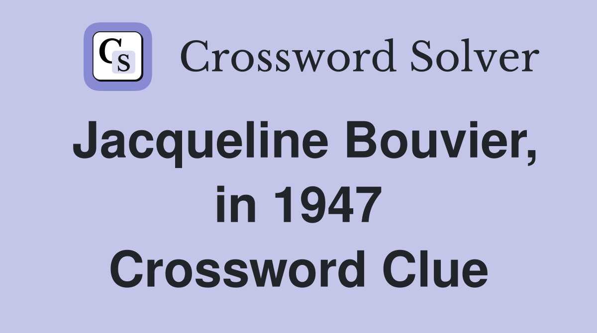 Jacqueline Bouvier, in 1947 Crossword Clue