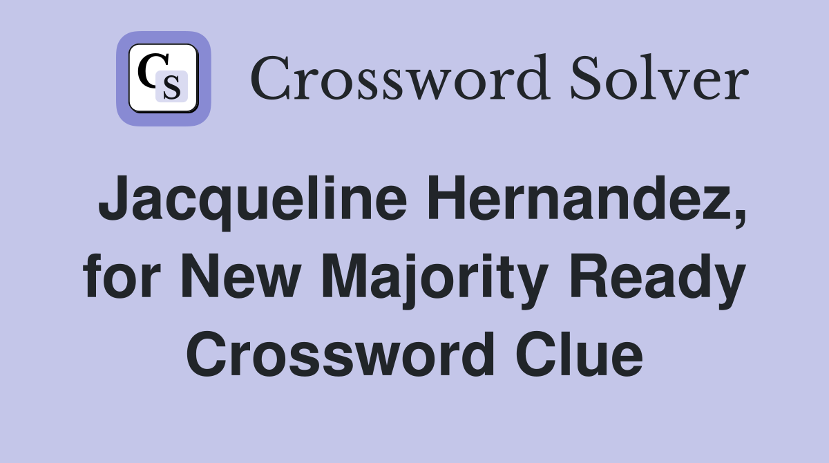 Jacqueline Hernandez, for New Majority Ready Crossword Clue