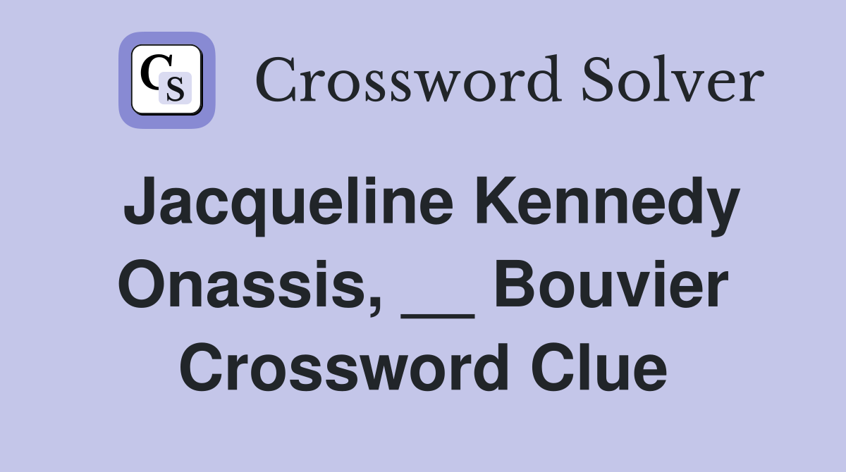 Jacqueline Kennedy Onassis, __ Bouvier Crossword Clue
