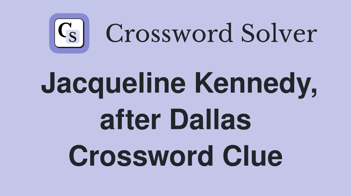 Jacqueline Kennedy, after Dallas Crossword Clue
