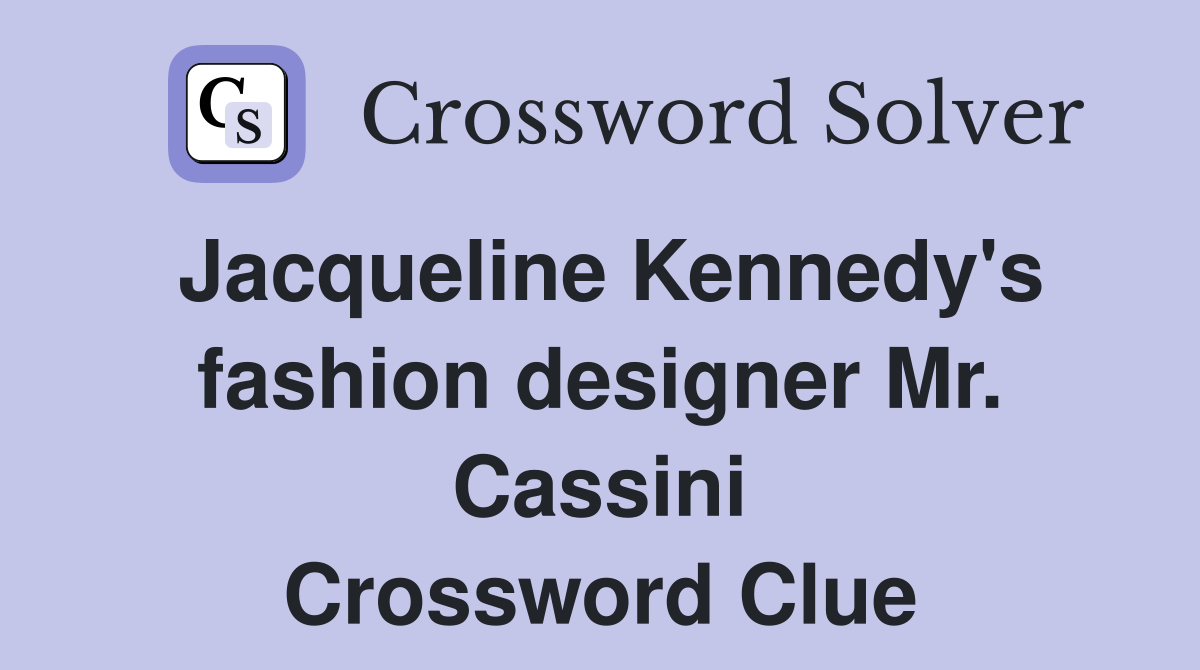 Jacqueline Kennedy's fashion designer Mr. Cassini Crossword Clue