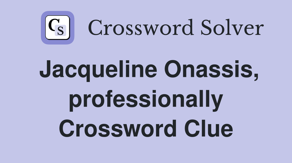 Jacqueline Onassis, professionally Crossword Clue
