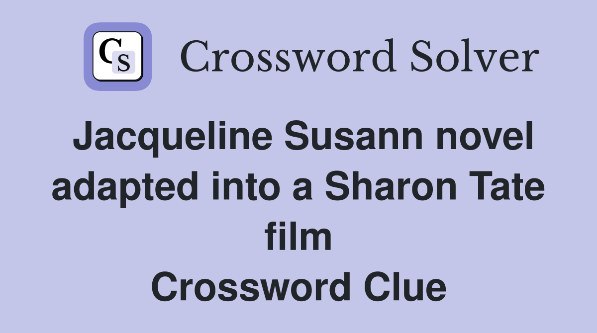 Jacqueline Susann novel adapted into a Sharon Tate film Crossword Clue
