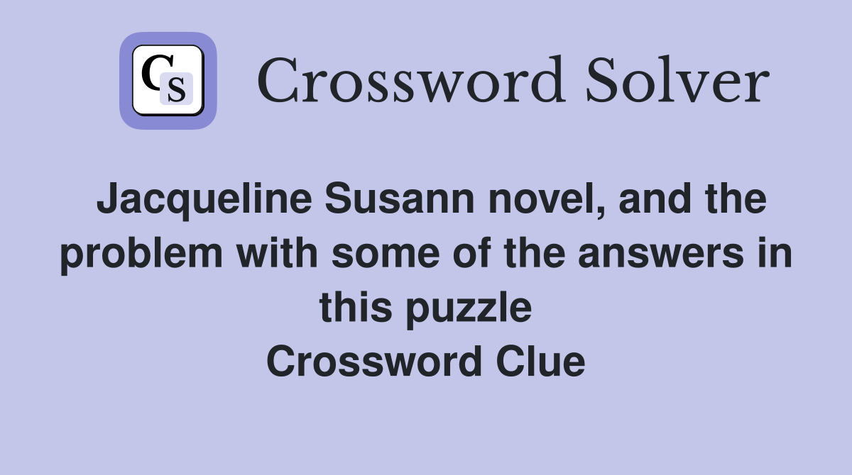 Jacqueline Susann novel, and the problem with some of the answers in this puzzle Crossword Clue